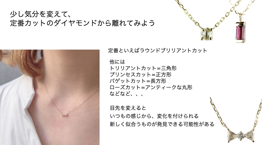 少し気分を変えて、 定番カットのダイヤモンドから離れてみよう